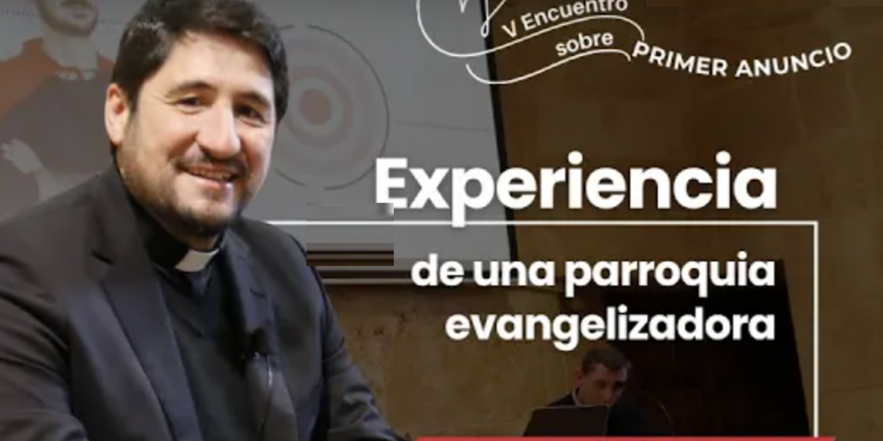 V Encuentro sobre Primer Anuncio. Experiencia de una parroquia evangelizadora, con Jesús Úbeda.