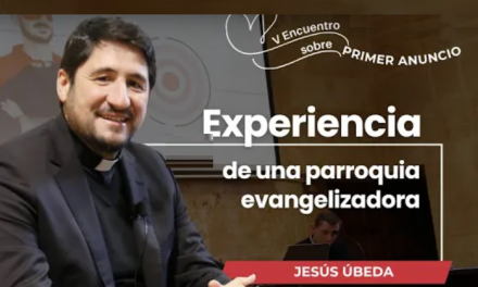 V Encuentro sobre Primer Anuncio. Experiencia de una parroquia evangelizadora, con Jesús Úbeda.